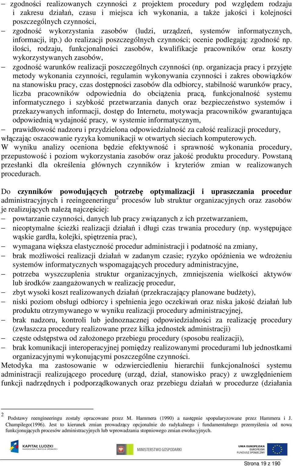 ilości, rodzaju, funkcjonalności zasobów, kwalifikacje pracowników oraz koszty wykorzystywanych zasobów, zgodność warunków realizacji poszczególnych czynności (np.