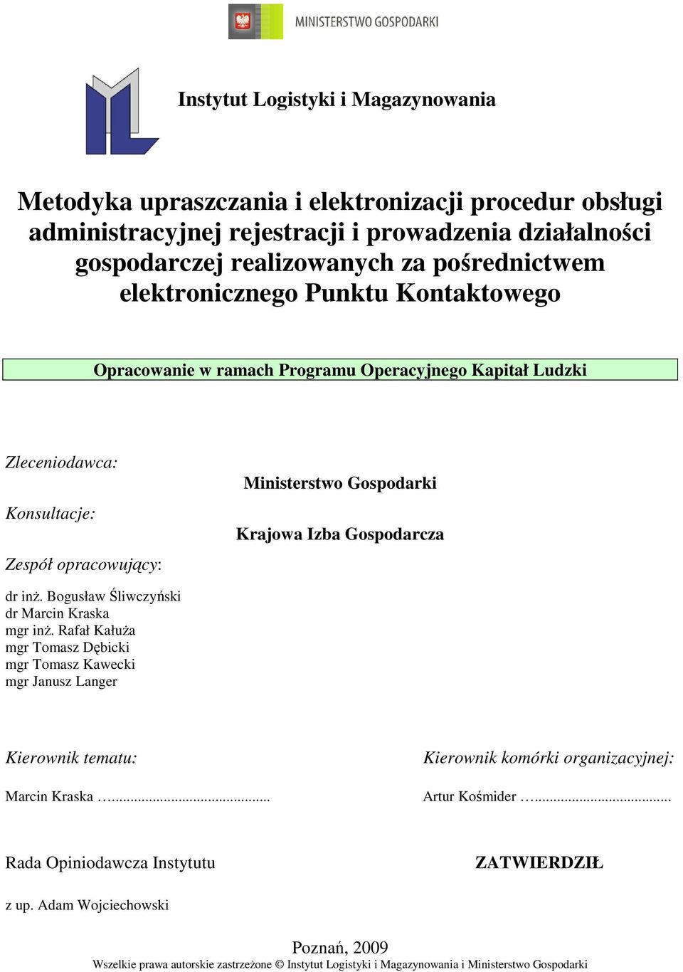 dr inŝ. Bogusław Śliwczyński dr Marcin Kraska mgr inŝ. Rafał KałuŜa mgr Tomasz Dębicki mgr Tomasz Kawecki mgr Janusz Langer Kierownik tematu: Marcin Kraska.