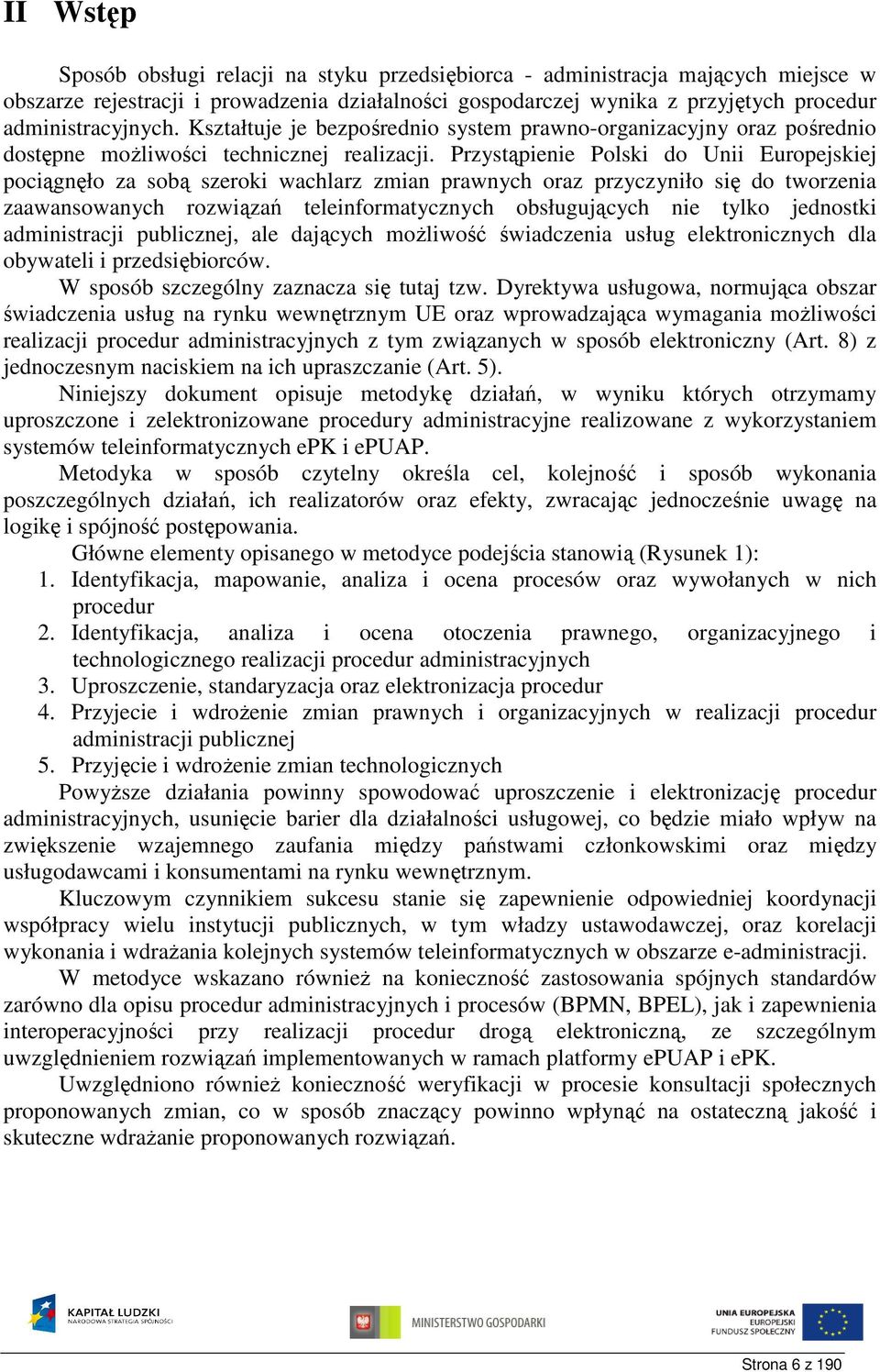 Przystąpienie Polski do Unii Europejskiej pociągnęło za sobą szeroki wachlarz zmian prawnych oraz przyczyniło się do tworzenia zaawansowanych rozwiązań teleinformatycznych obsługujących nie tylko