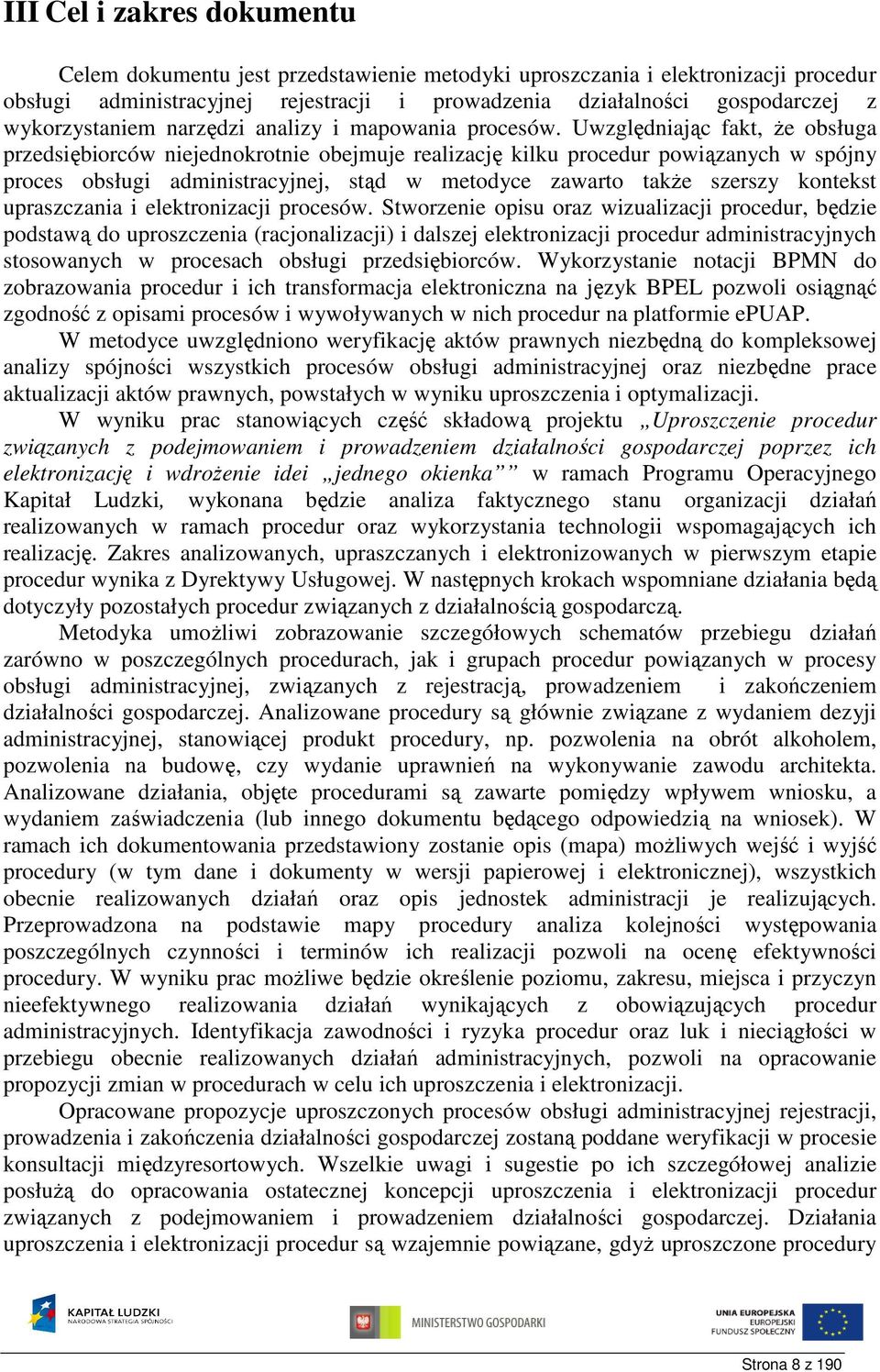 Uwzględniając fakt, Ŝe obsługa przedsiębiorców niejednokrotnie obejmuje realizację kilku procedur powiązanych w spójny proces obsługi administracyjnej, stąd w metodyce zawarto takŝe szerszy kontekst