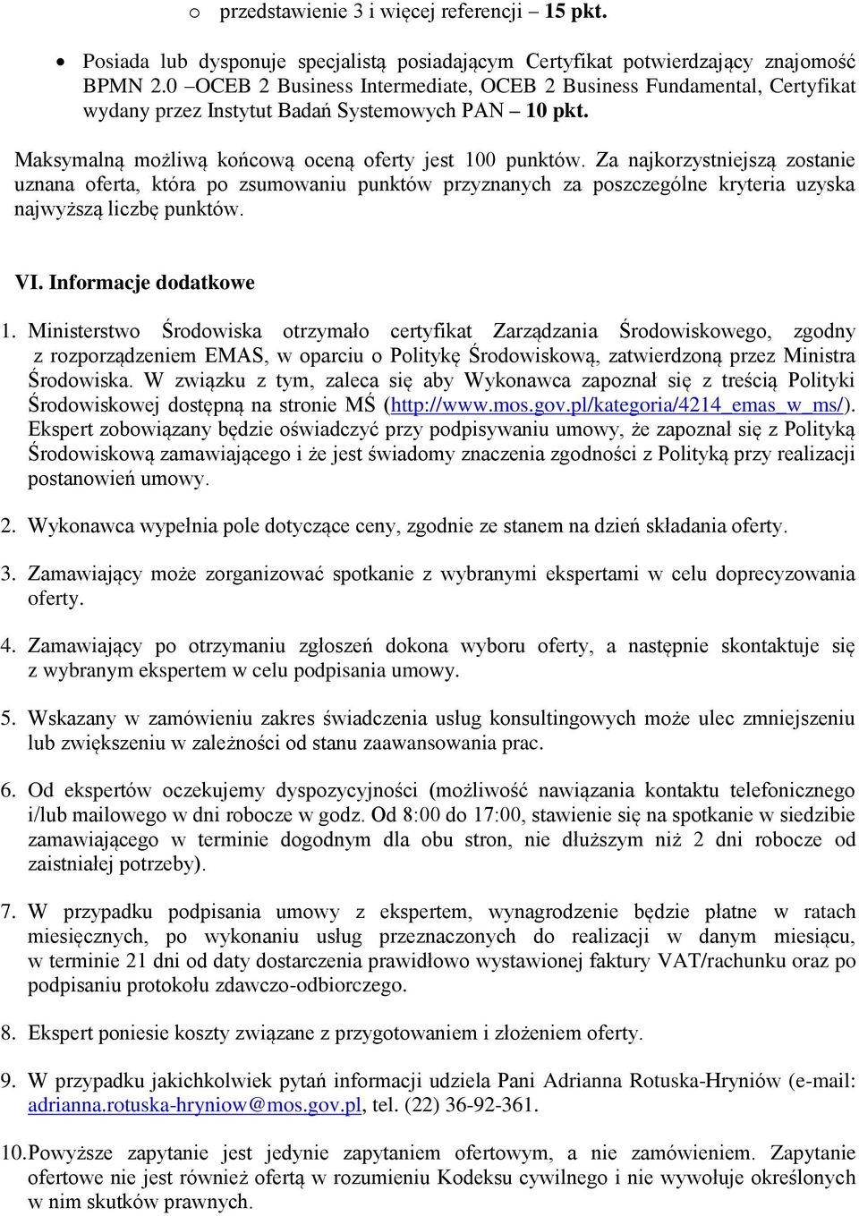 Za najkorzystniejszą zostanie uznana oferta, która po zsumowaniu punktów przyznanych za poszczególne kryteria uzyska najwyższą liczbę punktów. VI. Informacje dodatkowe 1.