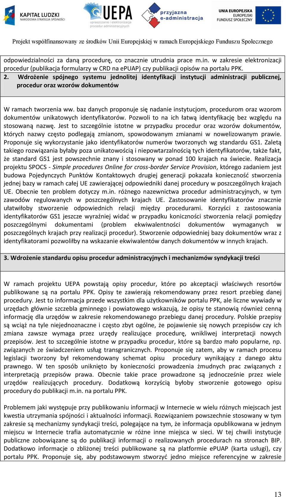 baz danych proponuje się nadanie instytucjom, procedurom oraz wzorom dokumentów unikatowych identyfikatorów. Pozwoli to na ich łatwą identyfikację bez względu na stosowaną nazwę.