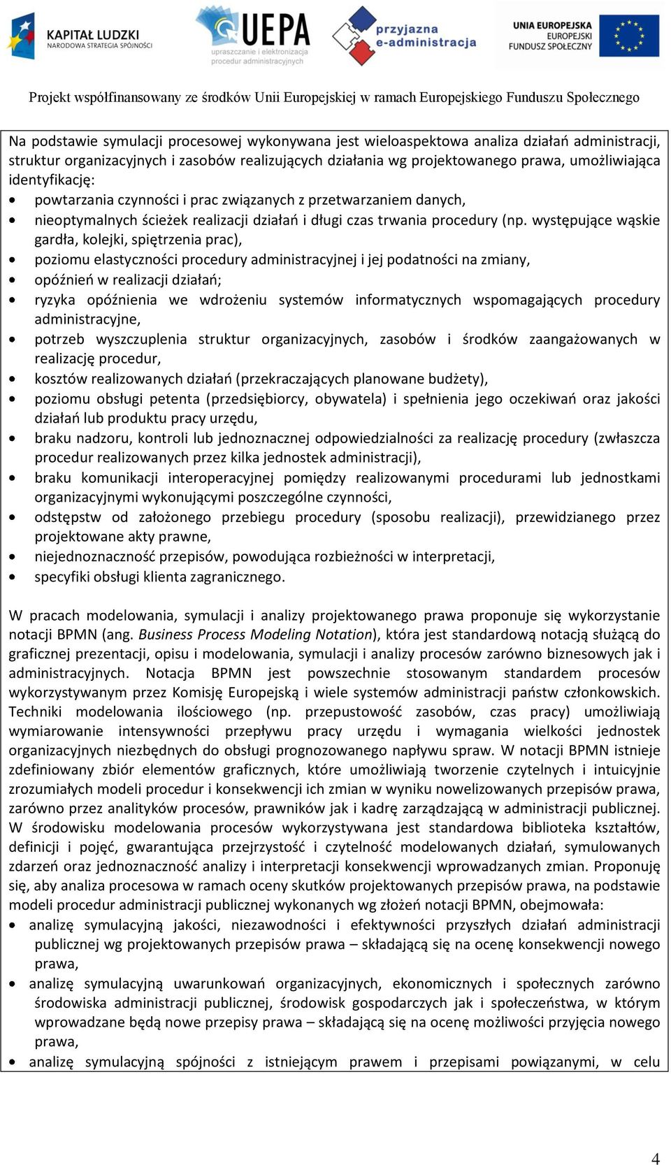 występujące wąskie gardła, kolejki, spiętrzenia prac), poziomu elastyczności procedury administracyjnej i jej podatności na zmiany, opóźnień w realizacji działań; ryzyka opóźnienia we wdrożeniu