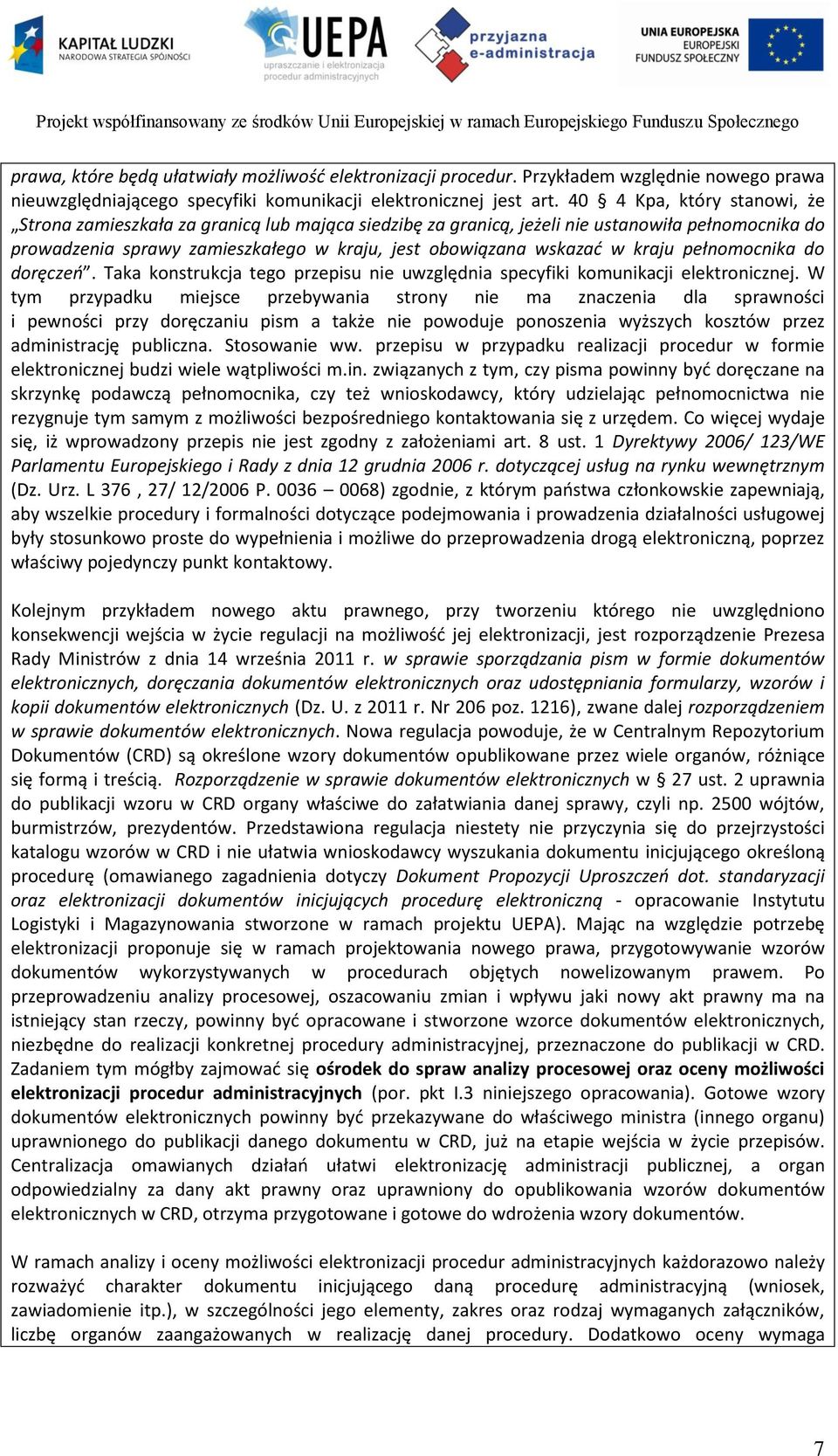 kraju pełnomocnika do doręczeń. Taka konstrukcja tego przepisu nie uwzględnia specyfiki komunikacji elektronicznej.