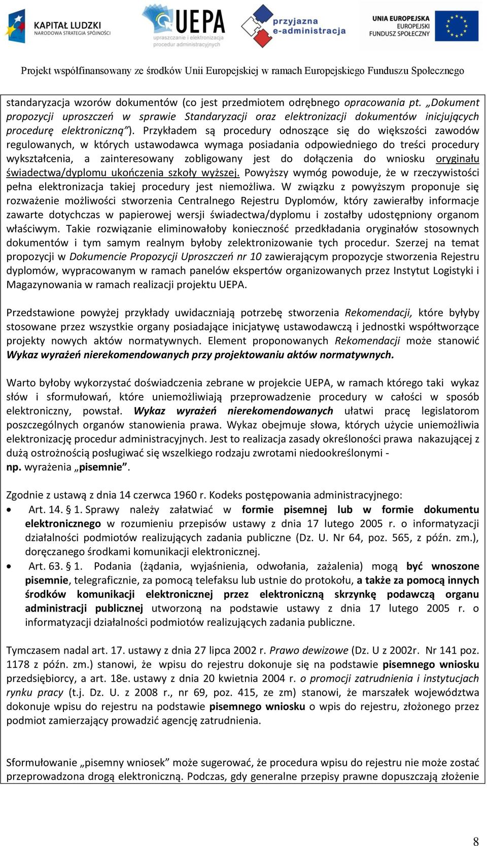 Przykładem są procedury odnoszące się do większości zawodów regulowanych, w których ustawodawca wymaga posiadania odpowiedniego do treści procedury wykształcenia, a zainteresowany zobligowany jest do