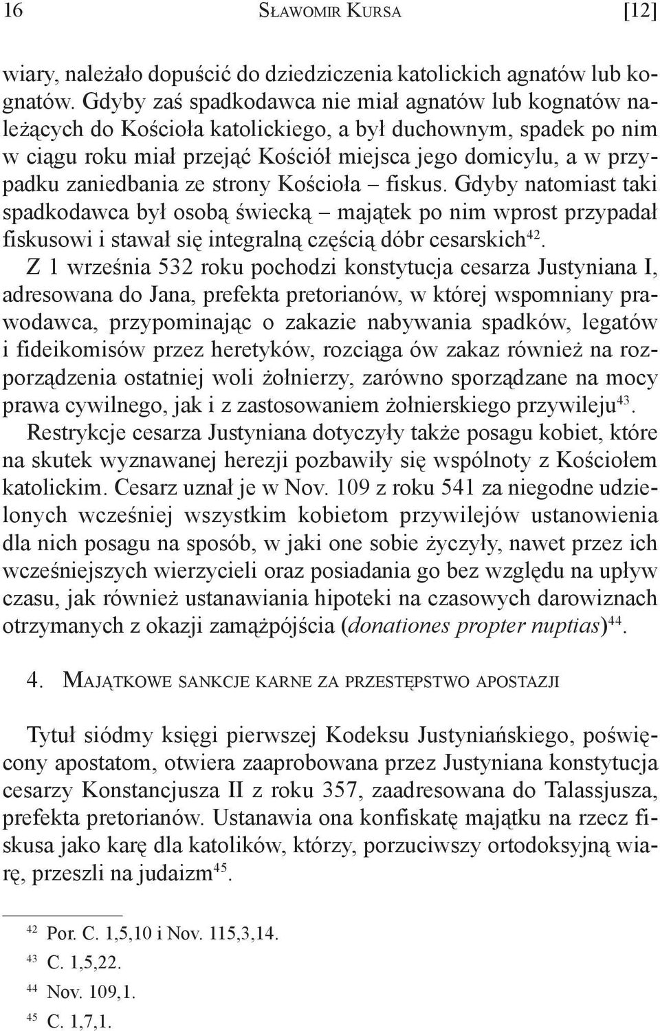 zaniedbania ze strony Kościoła fiskus. Gdyby natomiast taki spadkodawca był osobą świecką majątek po nim wprost przypadał fiskusowi i stawał się integralną częścią dóbr cesarskich 42.