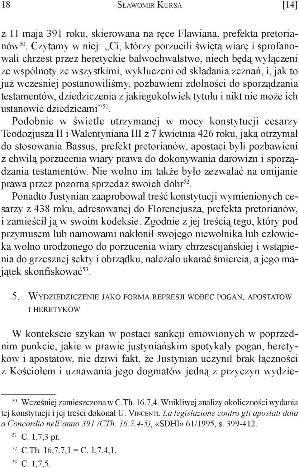 już wcześniej postanowiliśmy, pozbawieni zdolności do sporządzania testamentów, dziedziczenia z jakiegokolwiek tytułu i nikt nie może ich ustanowić dziedzicami 51.