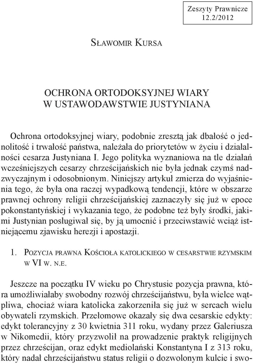 życiu i działalności cesarza Justyniana I. Jego polityka wyznaniowa na tle działań wcześniejszych cesarzy chrześcijańskich nie była jednak czymś nadzwyczajnym i odosobnionym.