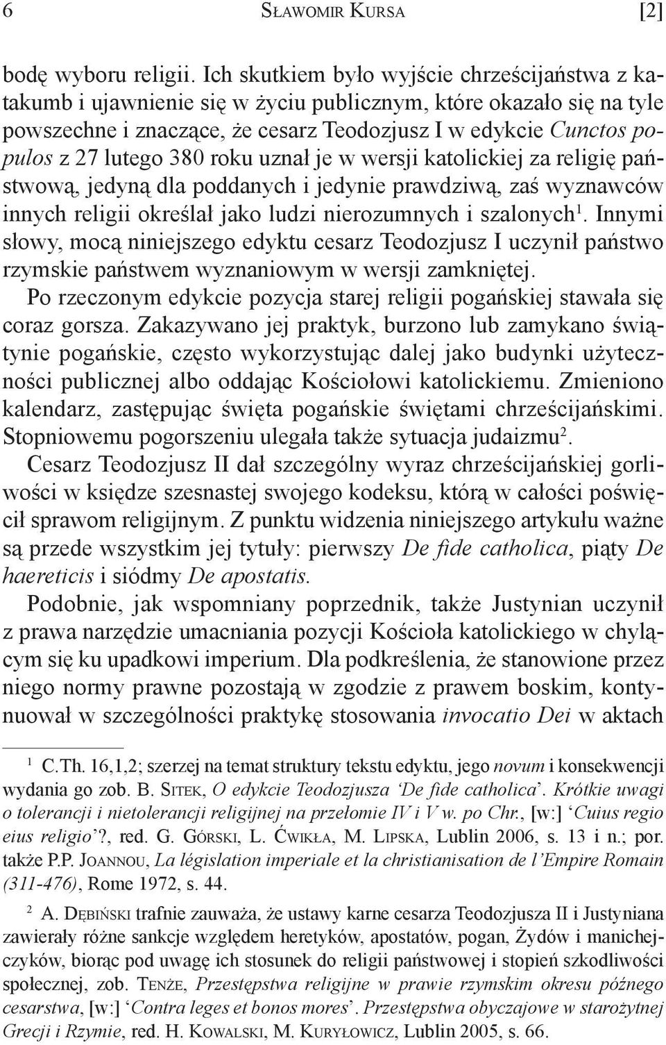 380 roku uznał je w wersji katolickiej za religię państwową, jedyną dla poddanych i jedynie prawdziwą, zaś wyznawców innych religii określał jako ludzi nierozumnych i szalonych 1.