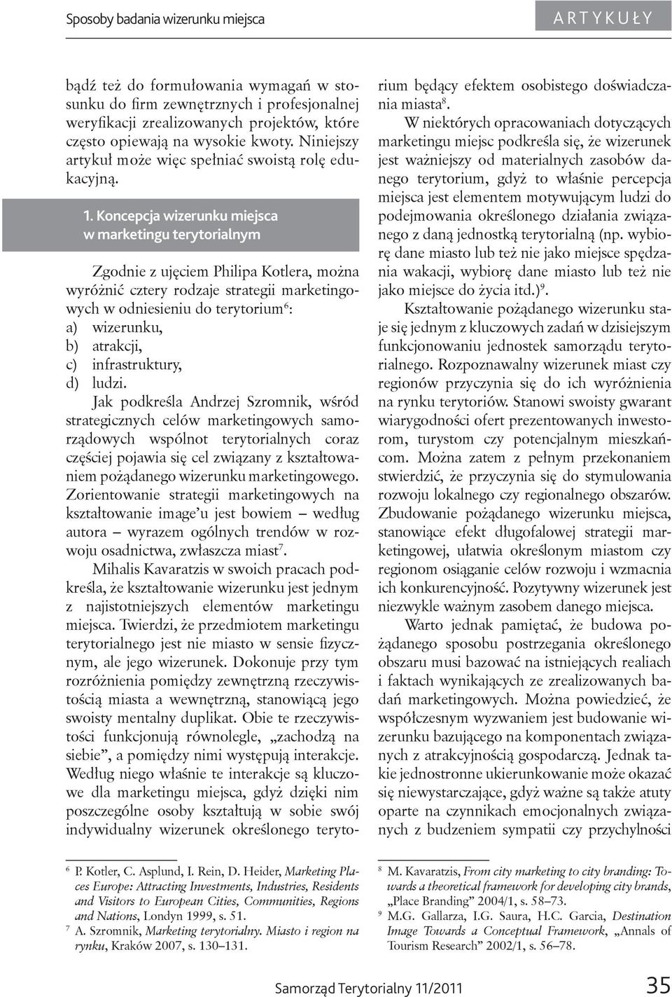 Koncepcja wizerunku miejsca w marketingu terytorialnym Zgodnie z ujęciem Philipa Kotlera, można wyróżnić cztery rodzaje strategii marketingowych w odniesieniu do terytorium 6 : a) wizerunku, b)