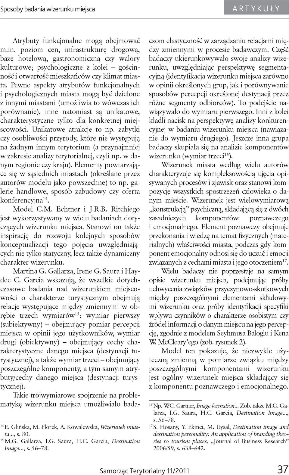 Pewne aspekty atrybutów funkcjonalnych i psychologicznych miasta mogą być dzielone z innymi miastami (umożliwia to wówczas ich porównanie), inne natomiast są unikatowe, charakterystyczne tylko dla