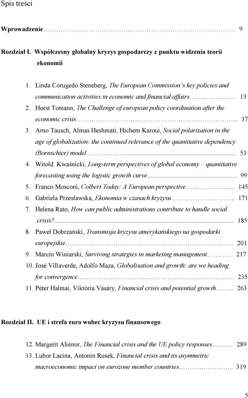 Horst Tomann, The Challenge of european policy coordination after the economic crisis... 37 3.