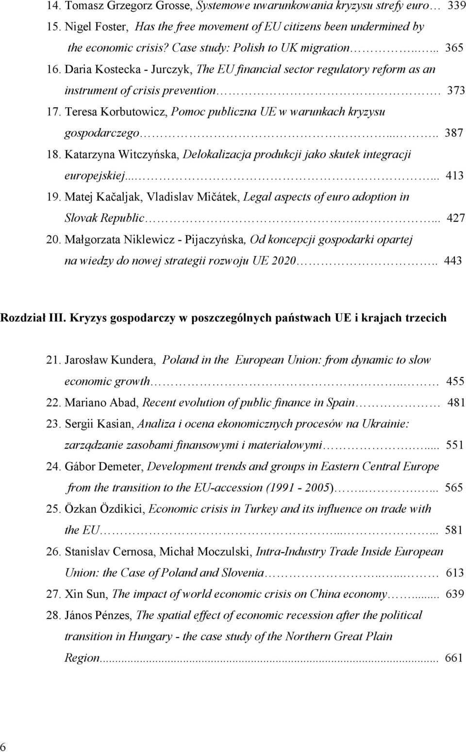 Teresa Korbutowicz, Pomoc publiczna UE w warunkach kryzysu gospodarczego..... 387 18. Katarzyna Witczyńska, Delokalizacja produkcji jako skutek integracji europejskiej...... 413 19.