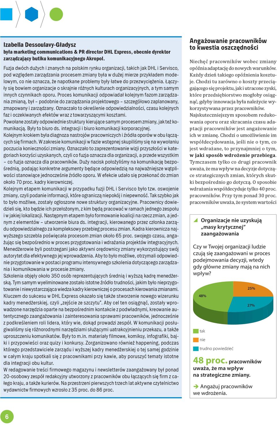 problemy były łatwe do przezwyciężenia. Łączyły się bowiem organizacje o skrajnie różnych kulturach organizacyjnych, a tym samym innych czynnikach oporu.