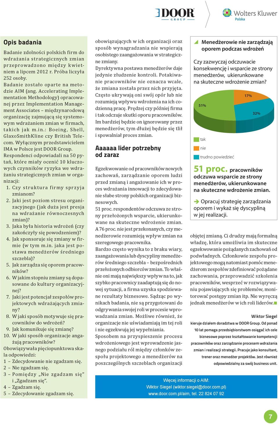 Wyłącznym przedstawicielem IMA w Polsce jest DOOR Group. Respondenci odpowiadali na 50 pytań, które miały ocenić 10 kluczowych czynników ryzyka we wdrażaniu strategicznych zmian w organizacji: 1.