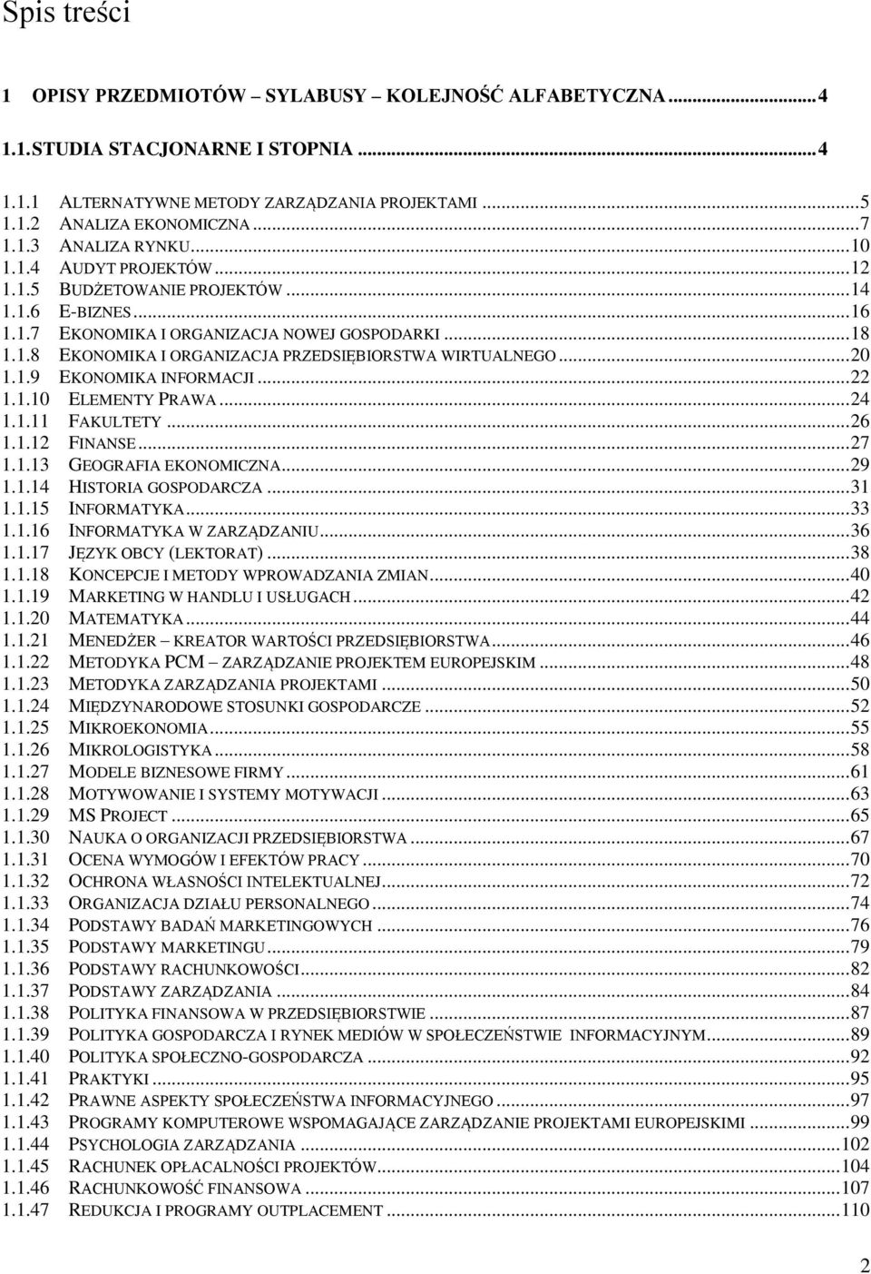 .. 20 1.1.9 EKONOMIKA INFORMACJI... 22 1.1.10 ELEMENTY PRAWA... 24 1.1.11 FAKULTETY... 26 1.1.12 FINANSE... 27 1.1.13 GEOGRAFIA EKONOMICZNA... 29 1.1.14 HISTORIA GOSPODARCZA... 31 1.1.15 INFORMATYKA.