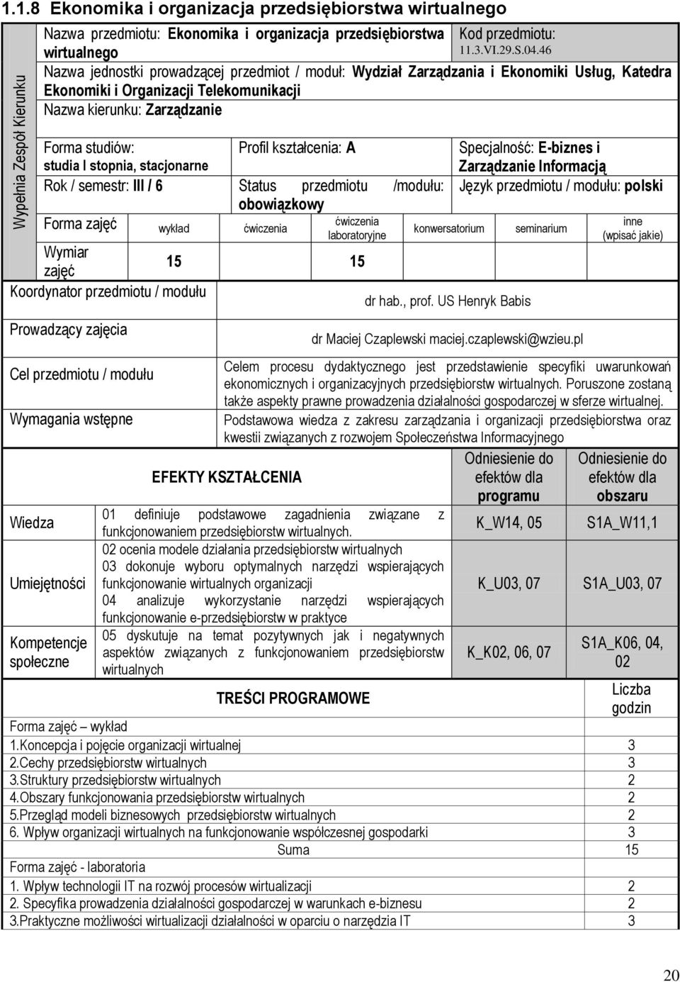 A studia I stopnia, stacjonarne Rok / semestr: III / 6 Status przedmiotu /modułu: obowiązkowy Forma zajęć wykład ćwiczenia ćwiczenia laboratoryjne konwersatorium Wymiar 15 15 zajęć Koordynator