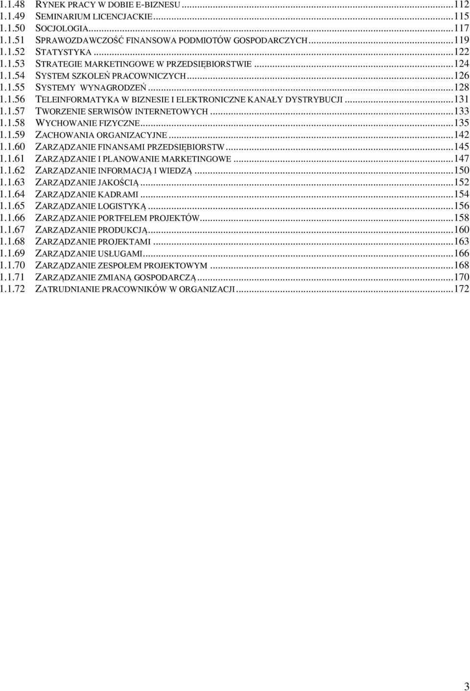 .. 133 1.1.58 WYCHOWANIE FIZYCZNE... 135 1.1.59 ZACHOWANIA ORGANIZACYJNE... 142 1.1.60 ZARZĄDZANIE FINANSAMI PRZEDSIĘBIORSTW... 145 1.1.61 ZARZĄDZANIE I PLANOWANIE MARKETINGOWE... 147 1.1.62 ZARZĄDZANIE INFORMACJĄ I WIEDZĄ.