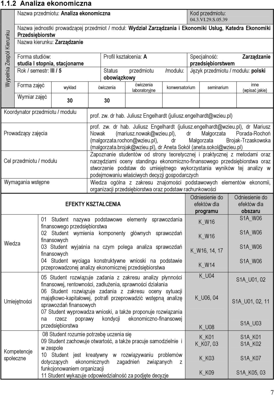 Specjalność: Zarządzanie studia I stopnia, stacjonarne przedsiębiorstwem Rok / semestr: III / 5 Status przedmiotu /modułu: Język przedmiotu / modułu: polski obowiązkowy Forma zajęć wykład ćwiczenia