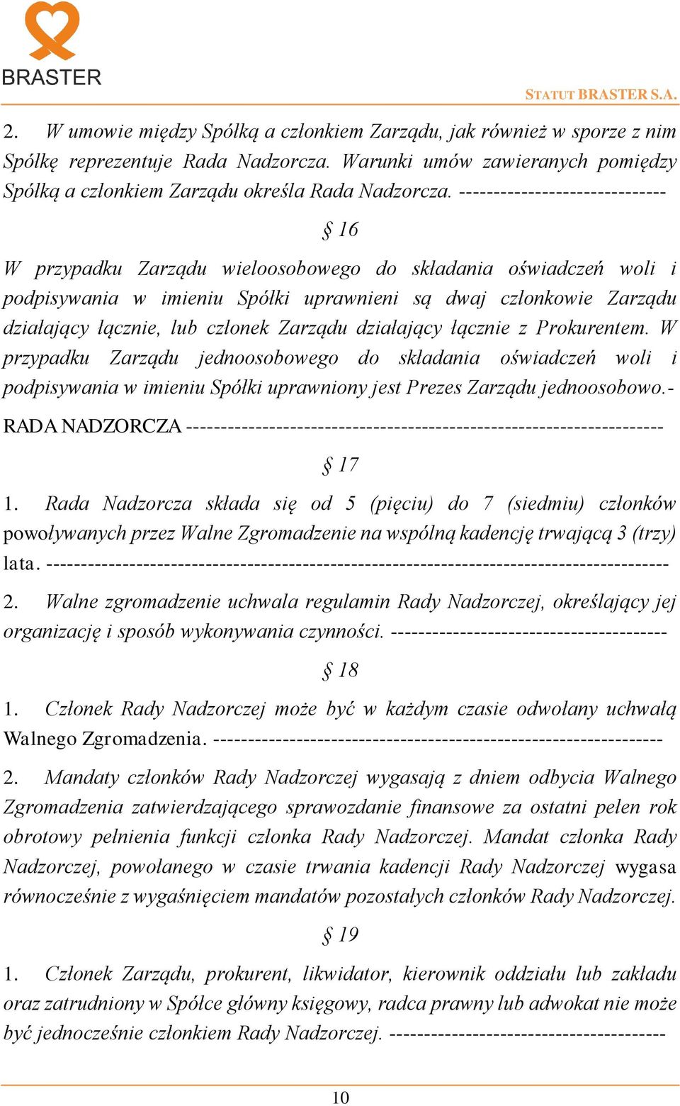 Zarządu działający łącznie z Prokurentem. W przypadku Zarządu jednoosobowego do składania oświadczeń woli i podpisywania w imieniu Spółki uprawniony jest Prezes Zarządu jednoosobowo.