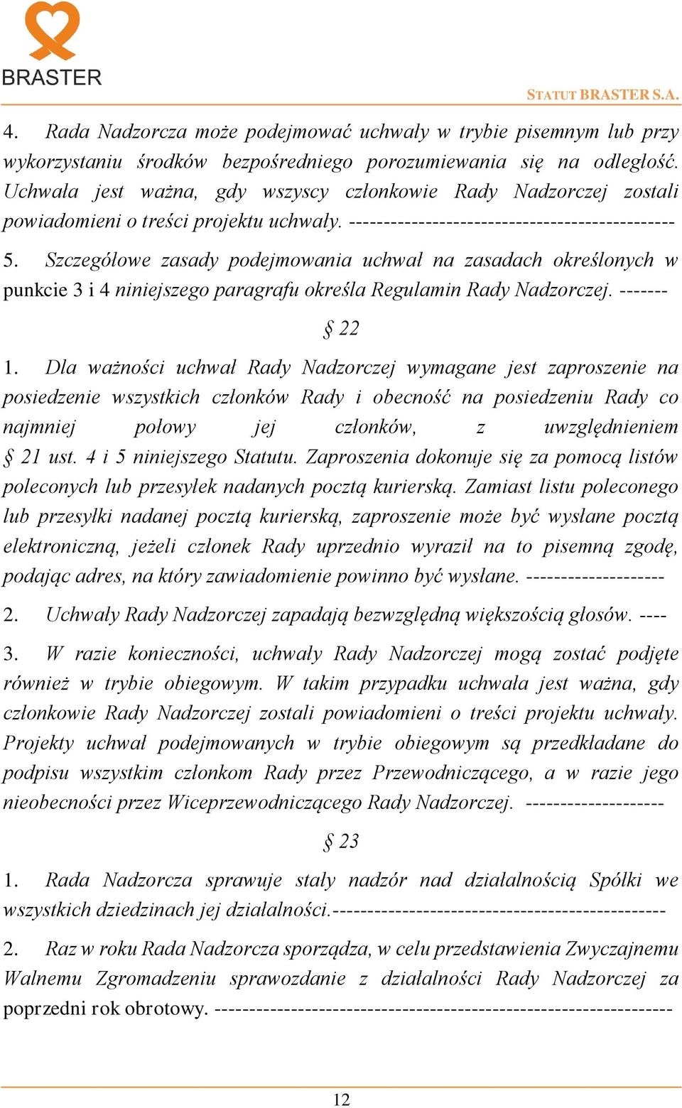 Szczegółowe zasady podejmowania uchwał na zasadach określonych w punkcie 3 i 4 niniejszego paragrafu określa Regulamin Rady Nadzorczej. ------- 22 1.