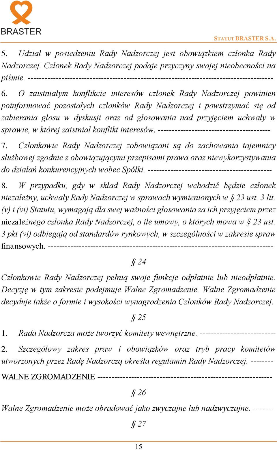 O zaistniałym konflikcie interesów członek Rady Nadzorczej powinien poinformować pozostałych członków Rady Nadzorczej i powstrzymać się od zabierania głosu w dyskusji oraz od głosowania nad