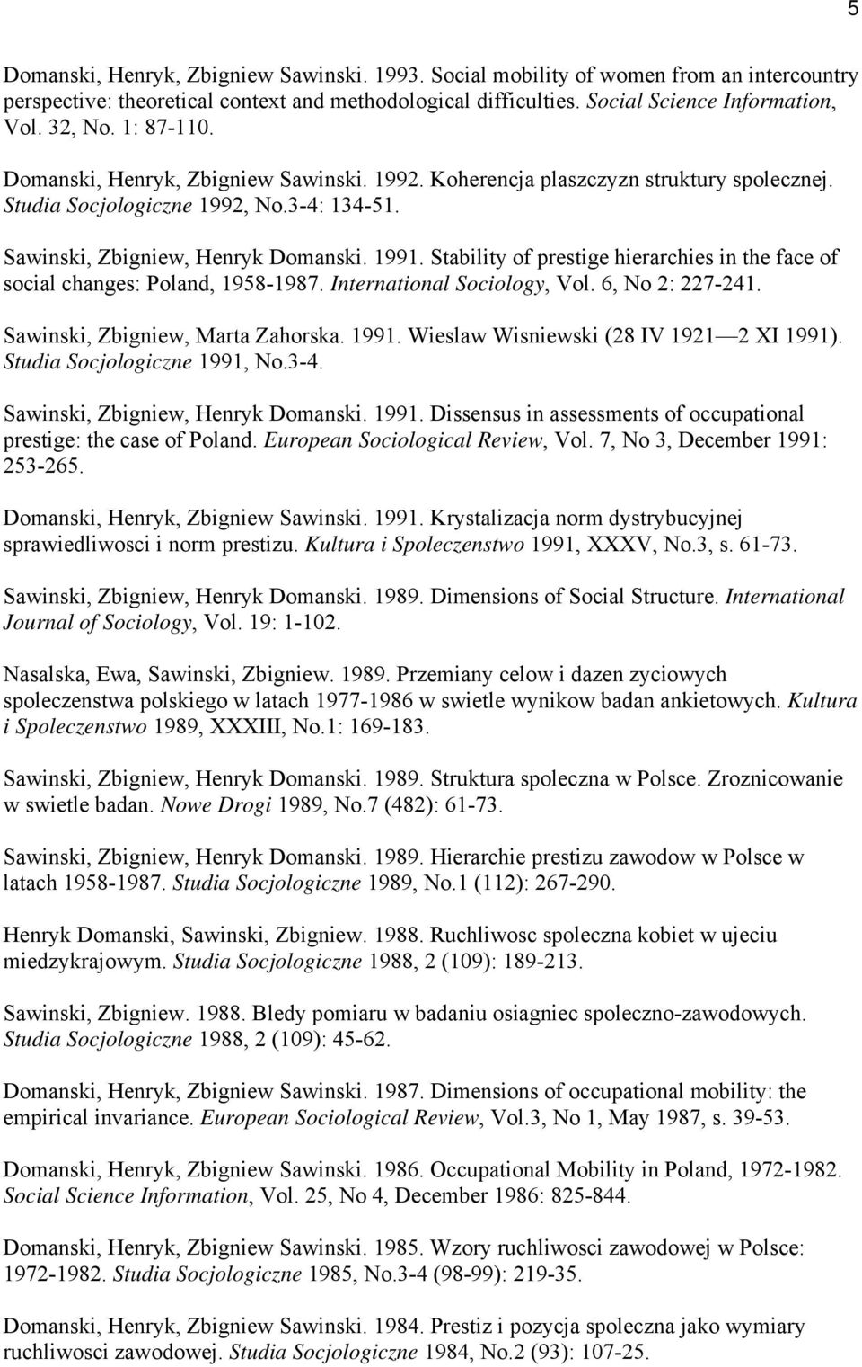 Stability of prestige hierarchies in the face of social changes: Poland, 1958-1987. International Sociology, Vol. 6, No 2: 227-241. Sawinski, Zbigniew, Marta Zahorska. 1991.