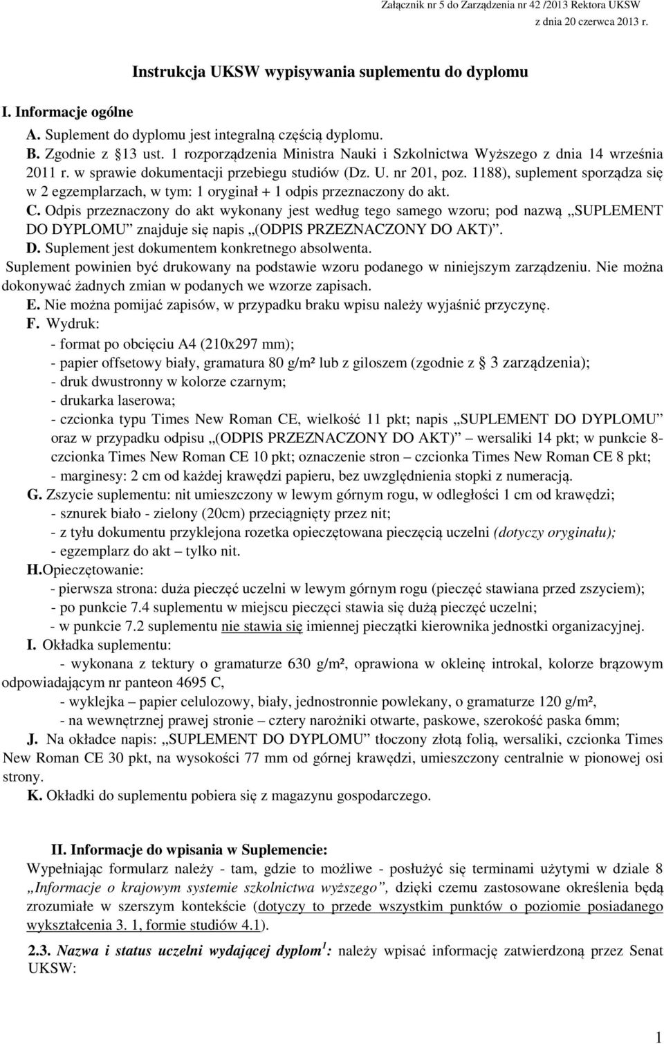 w sprawie dokumentacji przebiegu studiów (Dz. U. nr 201, poz. 1188), suplement sporządza się w 2 egzemplarzach, w tym: 1 oryginał + 1 odpis przeznaczony do akt. C.