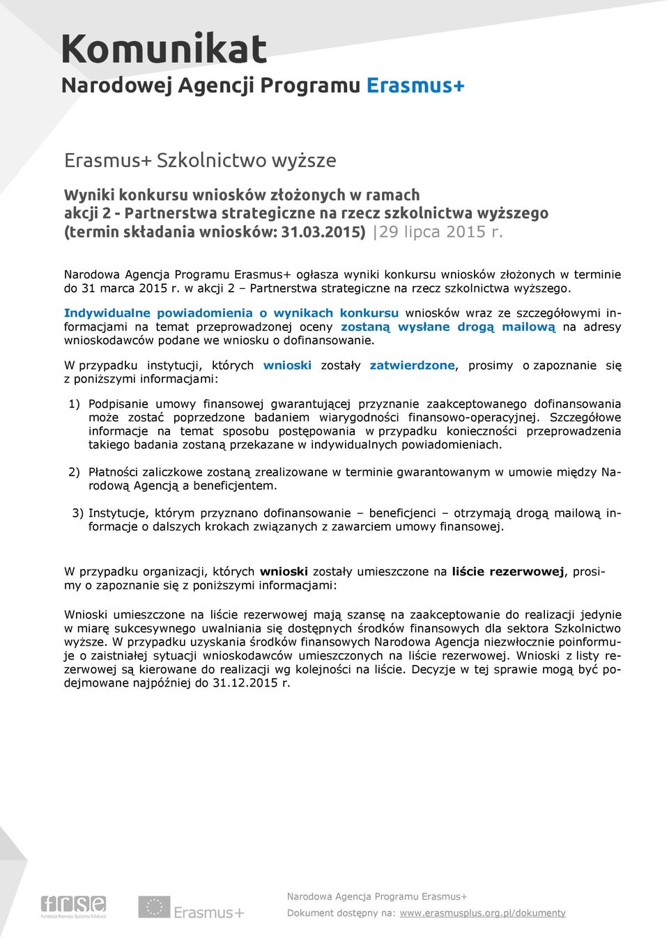 Indywidualne powiadomienia o wynikach konkursu wniosków wraz ze szczegółowymi informacjami na temat przeprowadzonej oceny zostaną wysłane drogą mailową na adresy wnioskodawców podane we wniosku o