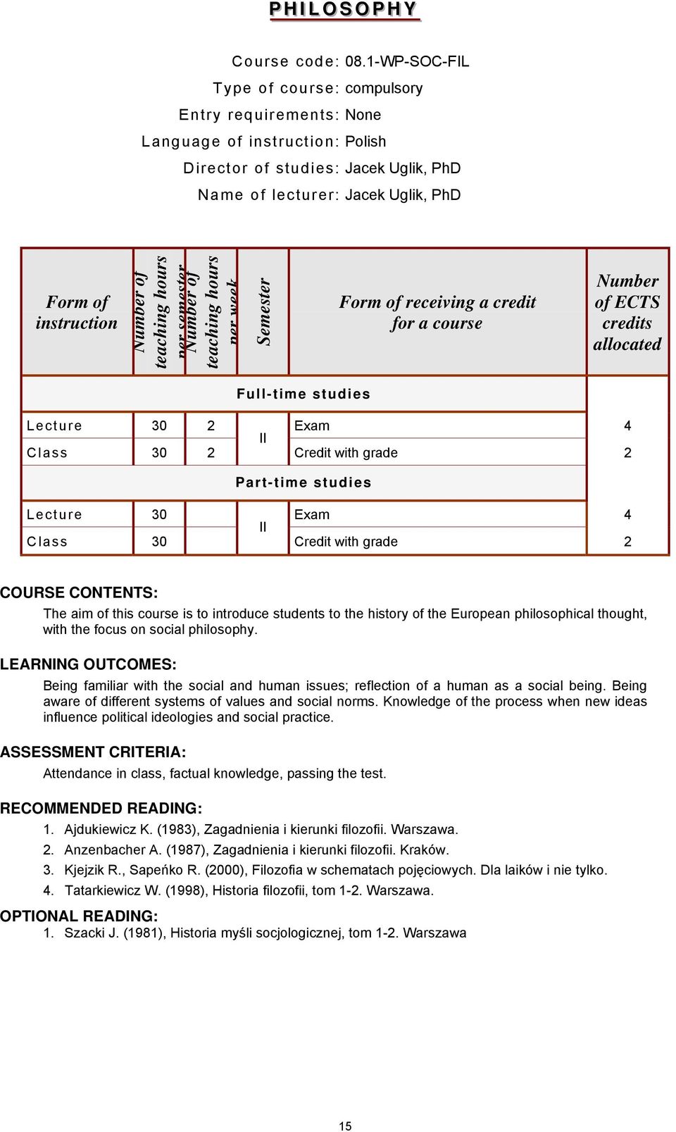 semester of per week Semester Form of receiving a credit for a course of ECTS credits allocated Full-time studies Lecture 30 2 II Exam 4 Class 30 2 Credit with grade 2 Part-time studies Lecture 30 II