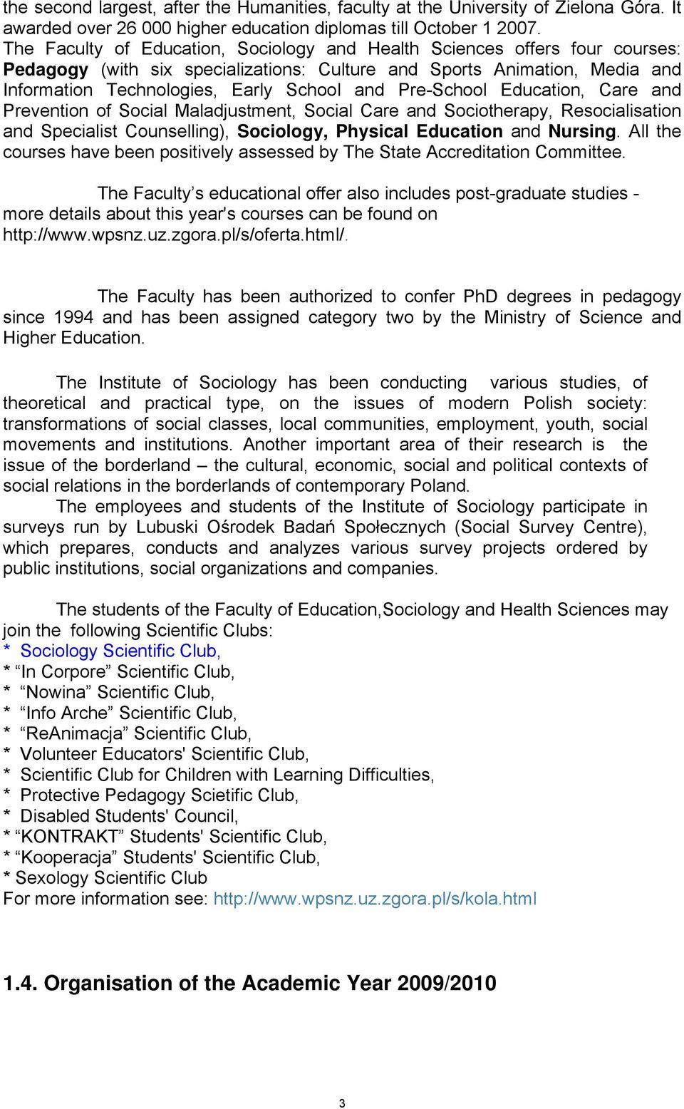 Pre-School Education, Care and Prevention of Social Maladjustment, Social Care and Sociotherapy, Resocialisation and Specialist Counselling), Sociology, Physical Education and Nursing.