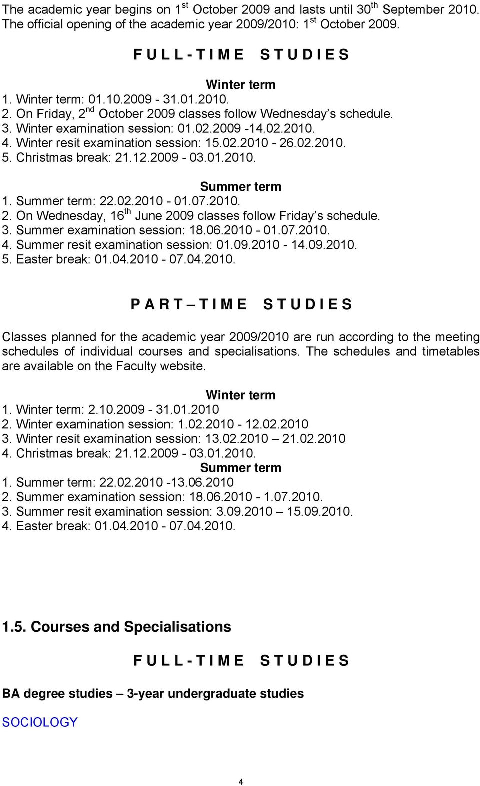 Winter resit examination session: 15.02.2010-26.02.2010. 5. Christmas break: 21.12.2009-03.01.2010. Summer term 1. Summer term: 22.02.2010-01.07.2010. 2. On Wednesday, 16 th June 2009 classes follow Friday s schedule.