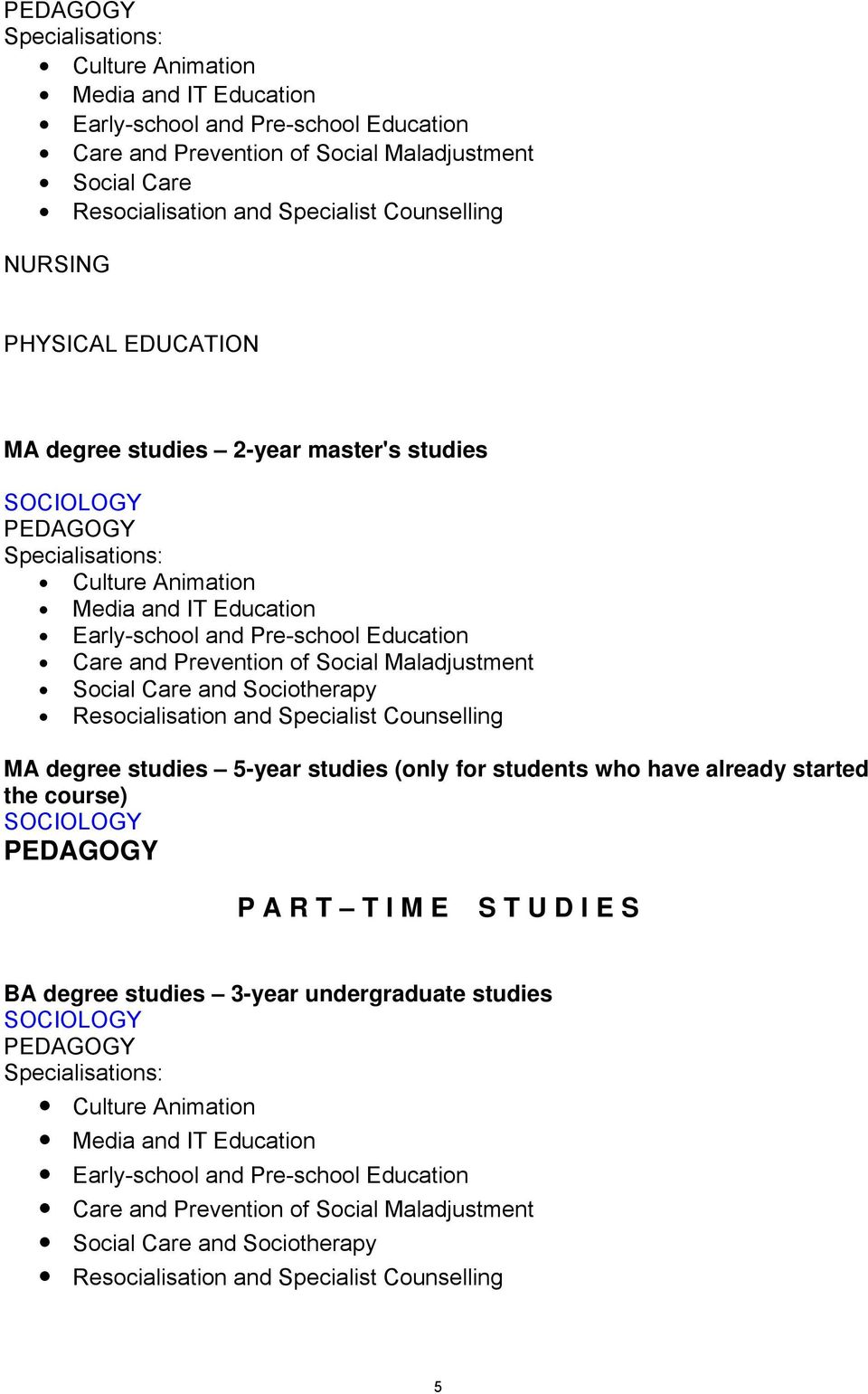 Care and Prevention of Social Maladjustment Social Care and Sociotherapy Resocialisation and Specialist Counselling MA degree studies 5-year studies (only for students who have already started the