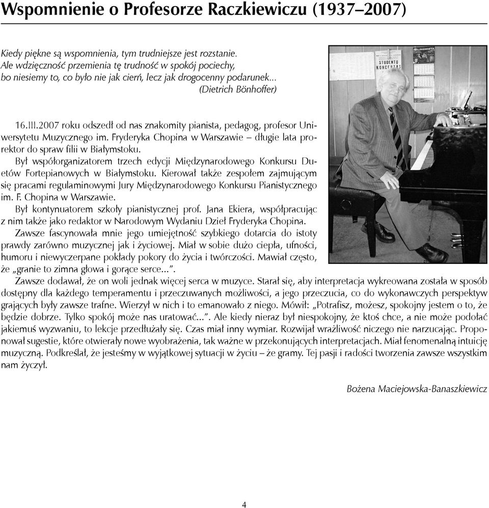 2007 roku odszedł od nas znakomity pianista, pedagog, profesor Uniwersytetu Muzycznego im. Fryderyka Chopina w Warszawie długie lata prorektor do spraw filii w Białymstoku.