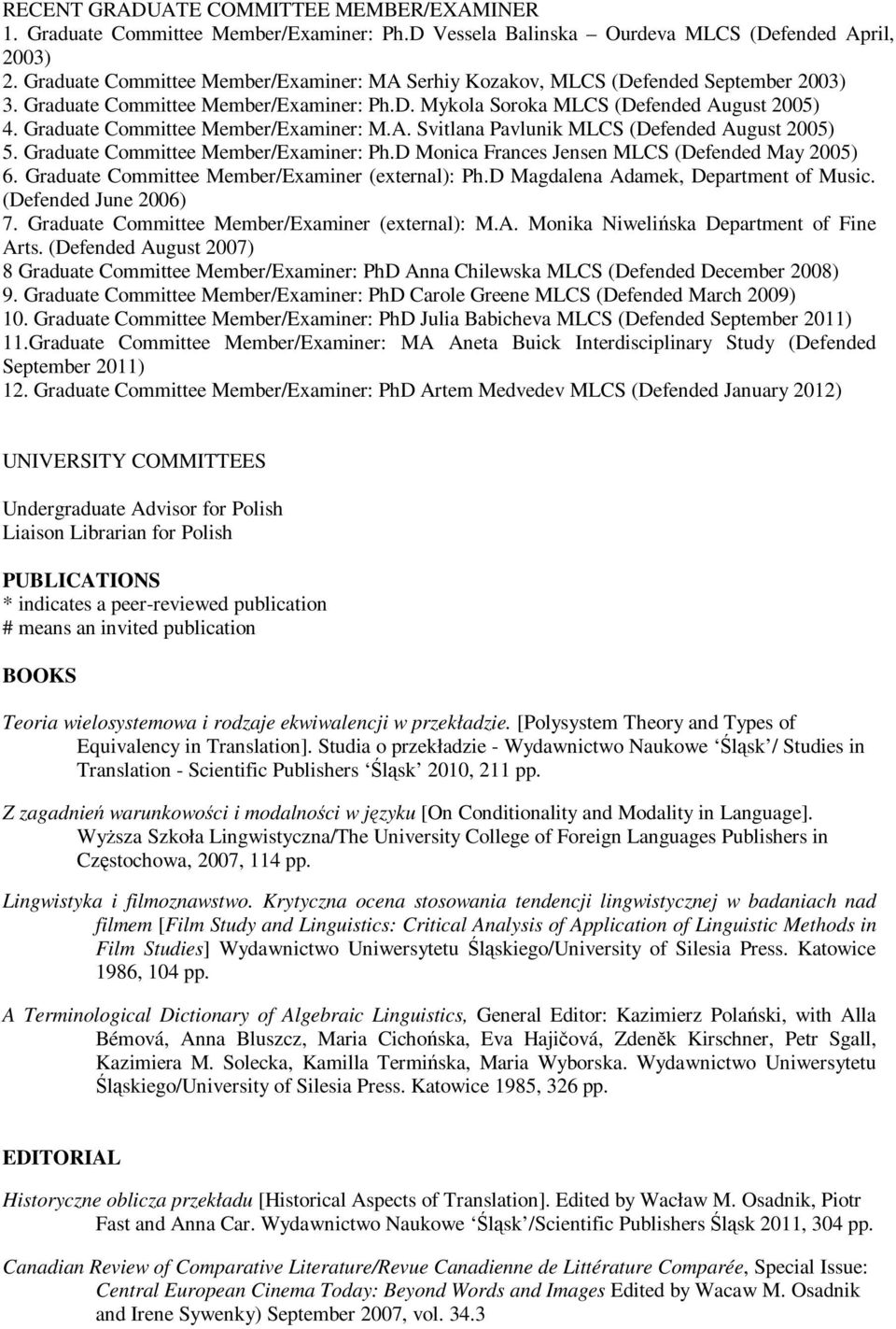 Graduate Committee Member/Examiner: M.A. Svitlana Pavlunik MLCS (Defended August 2005) 5. Graduate Committee Member/Examiner: Ph.D Monica Frances Jensen MLCS (Defended May 2005) 6.