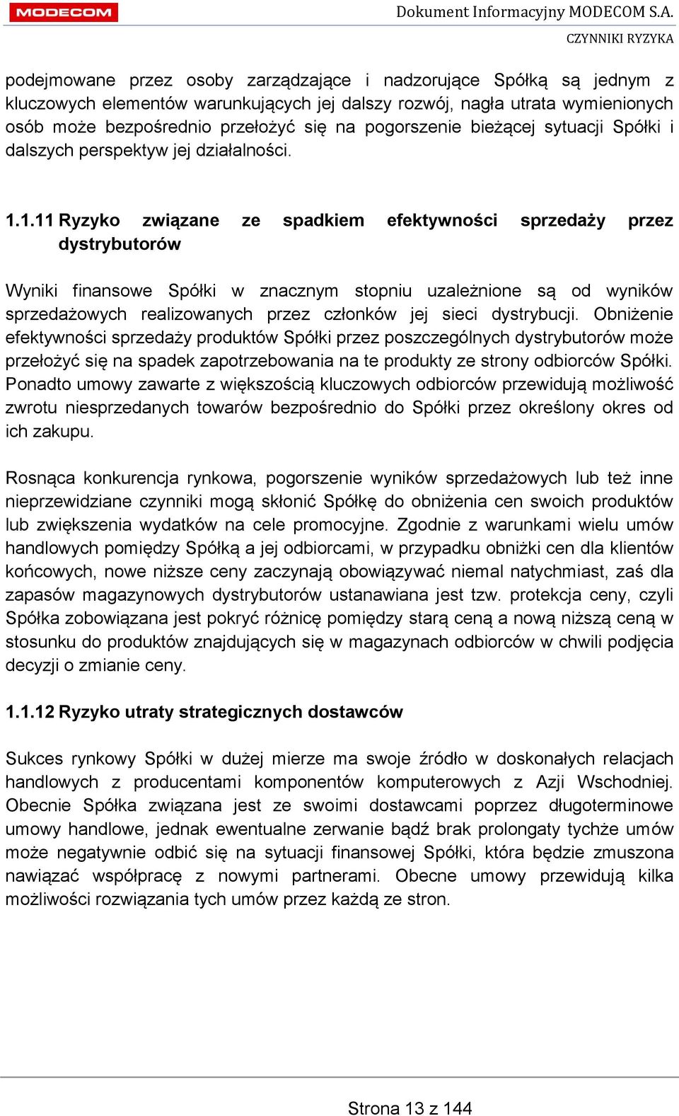 1.11 Ryzyko związane ze spadkiem efektywności sprzedaży przez dystrybutorów Wyniki finansowe Spółki w znacznym stopniu uzależnione są od wyników sprzedażowych realizowanych przez członków jej sieci