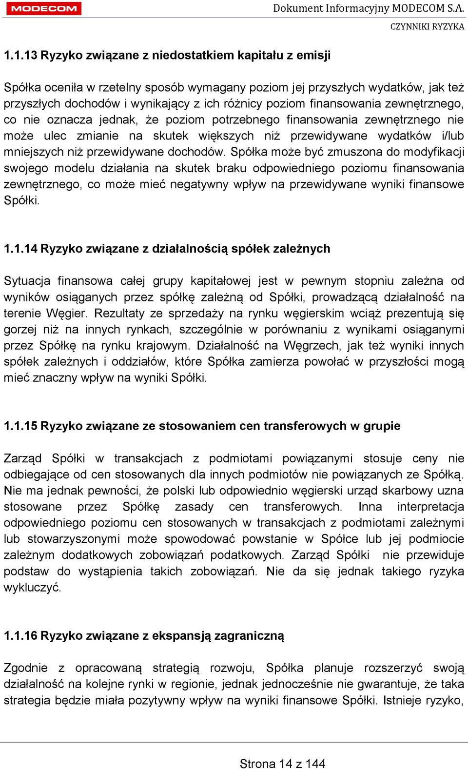 finansowania zewnętrznego, co nie oznacza jednak, że poziom potrzebnego finansowania zewnętrznego nie może ulec zmianie na skutek większych niż przewidywane wydatków i/lub mniejszych niż przewidywane