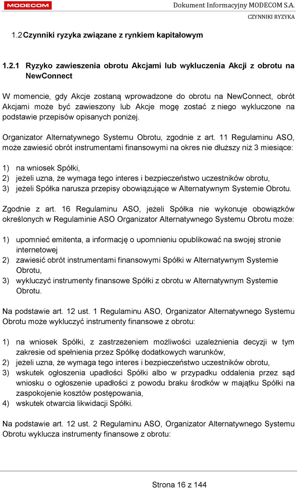 1 Ryzyko zawieszenia obrotu Akcjami lub wykluczenia Akcji z obrotu na NewConnect W momencie, gdy Akcje zostaną wprowadzone do obrotu na NewConnect, obrót Akcjami może być zawieszony lub Akcje mogę