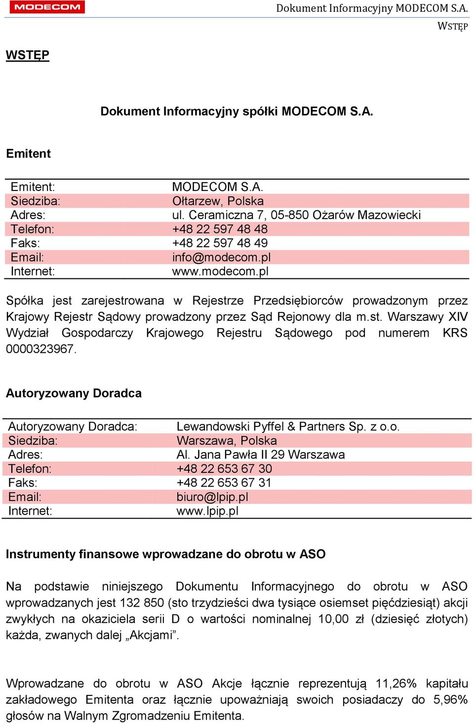 pl Internet: www.modecom.pl Spółka jest zarejestrowana w Rejestrze Przedsiębiorców prowadzonym przez Krajowy Rejestr Sądowy prowadzony przez Sąd Rejonowy dla m.st. Warszawy XIV Wydział Gospodarczy Krajowego Rejestru Sądowego pod numerem KRS 0000323967.