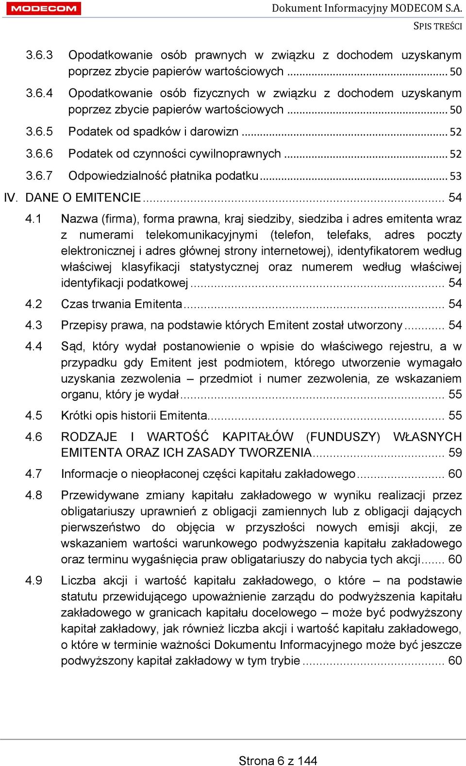 1 Nazwa (firma), forma prawna, kraj siedziby, siedziba i adres emitenta wraz z numerami telekomunikacyjnymi (telefon, telefaks, adres poczty elektronicznej i adres głównej strony internetowej),