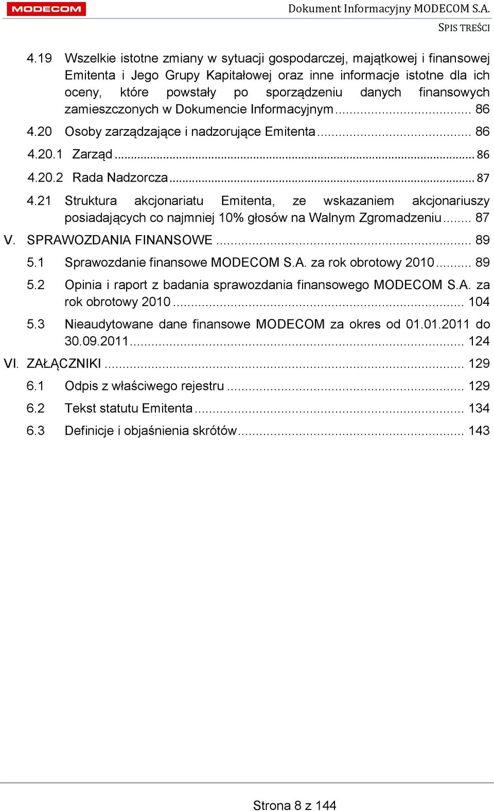 finansowych zamieszczonych w Dokumencie Informacyjnym... 86 4.20 Osoby zarządzające i nadzorujące Emitenta... 86 4.20.1 Zarząd... 86 4.20.2 Rada Nadzorcza... 87 4.