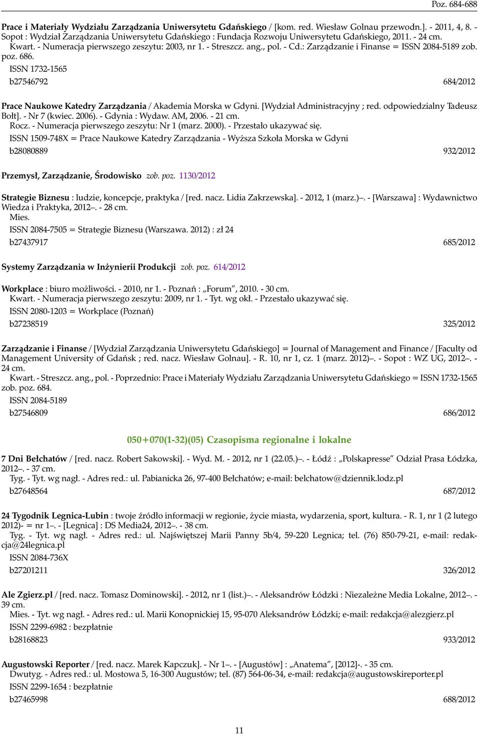 : Zarządzanie i Finanse = ISSN 2084-5189 zob. poz. 686. ISSN 1732-1565 b27546792 684/2012 Prace Naukowe Katedry Zarządzania / Akademia Morska w Gdyni. [Wydział Administracyjny ; red.