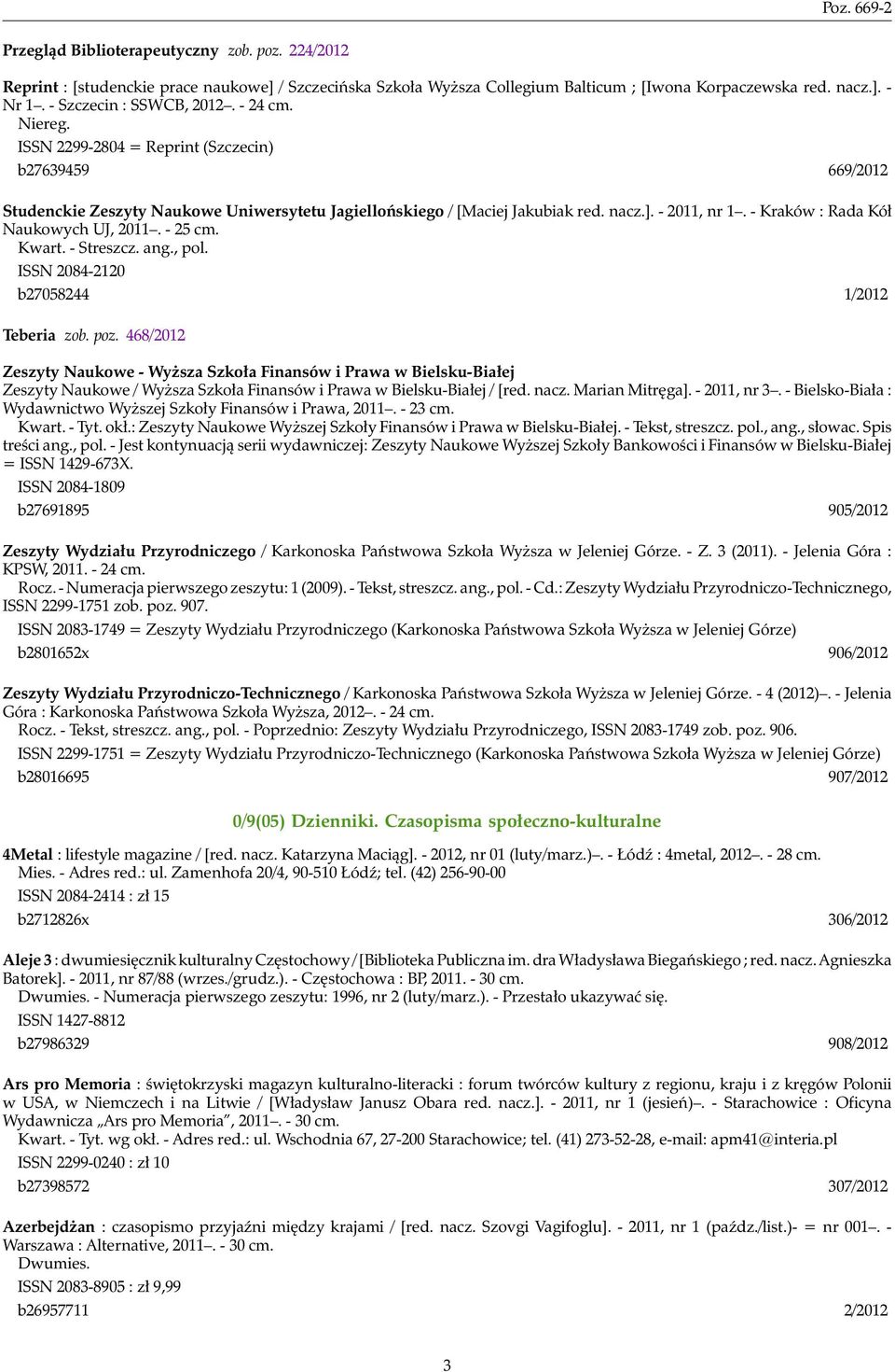 - Kraków : Rada Kół Naukowych UJ, 2011. - 25 cm. Kwart. - Streszcz. ang., pol. ISSN 2084-2120 b27058244 1/2012 Teberia zob. poz.