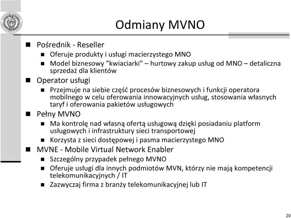 kontrolę nad własną ofertą usługową dzięki posiadaniu platform usługowych i infrastruktury sieci transportowej Korzysta z sieci dostępowej i pasma macierzystego MNO MVNE - Mobile Virtual