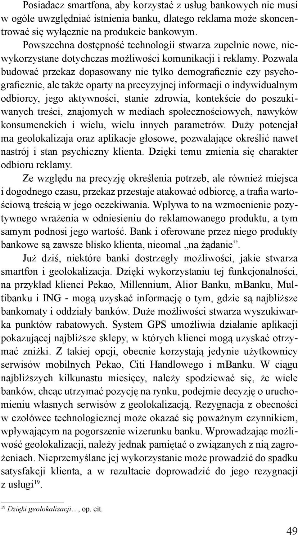 Pozwala budować przekaz dopasowany nie tylko demograficznie czy psychograficznie, ale także oparty na precyzyjnej informacji o indywidualnym odbiorcy, jego aktywności, stanie zdrowia, kontekście do