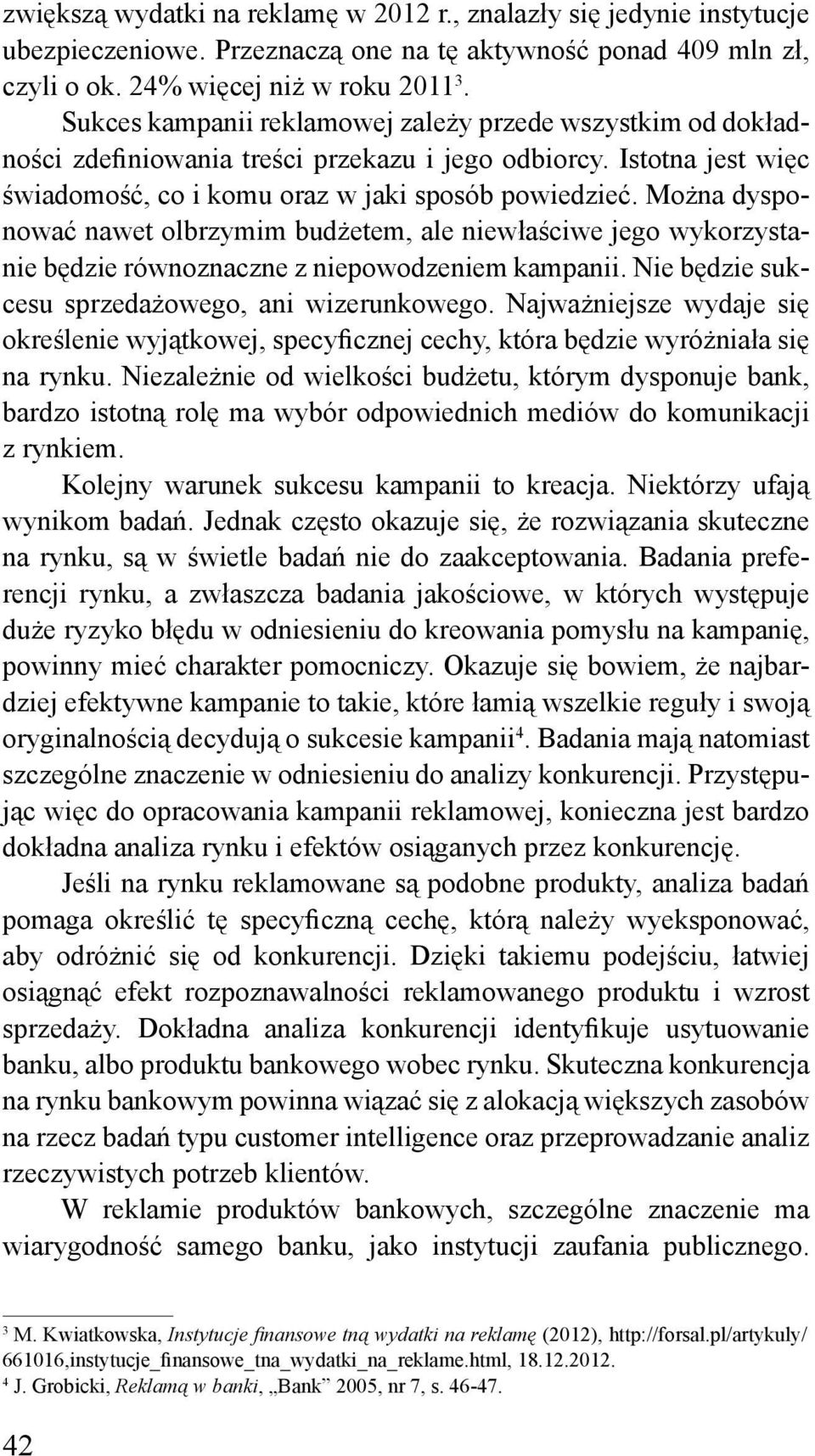 Można dysponować nawet olbrzymim budżetem, ale niewłaściwe jego wykorzystanie będzie równoznaczne z niepowodzeniem kampanii. Nie będzie sukcesu sprzedażowego, ani wizerunkowego.