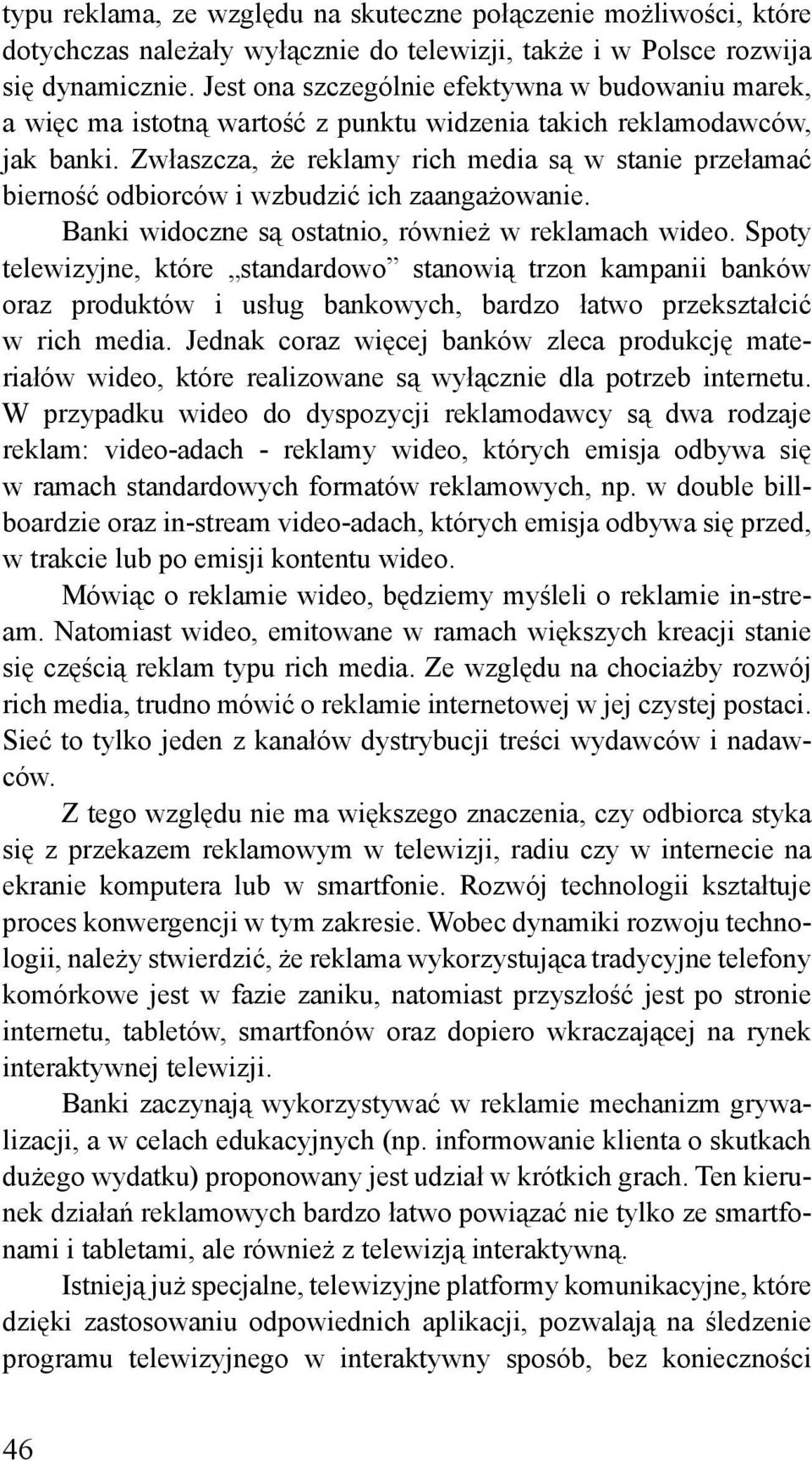 Zwłaszcza, że reklamy rich media są w stanie przełamać bierność odbiorców i wzbudzić ich zaangażowanie. Banki widoczne są ostatnio, również w reklamach wideo.