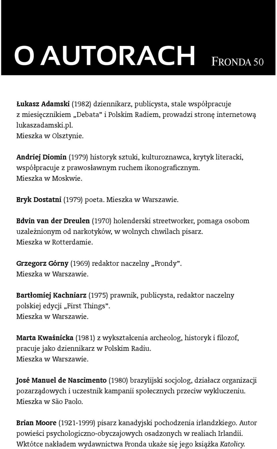 Edvin van der Dreulen (1970) holenderski streetworker, pomaga osobom uzależnionym od narkotyków, w wolnych chwilach pisarz. Mieszka w Rotterdamie. Grzegorz Górny (1969) redaktor naczelny Frondy.