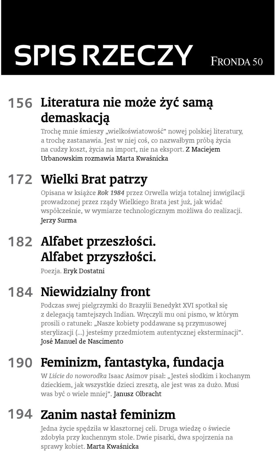 Z Maciejem Urbanowskim rozmawia Marta Kwaśnicka Wielki Brat patrzy Opisana w książce Rok 1984 przez Orwella wizja totalnej inwigilacji prowadzonej przez rządy Wielkiego Brata jest już, jak widać