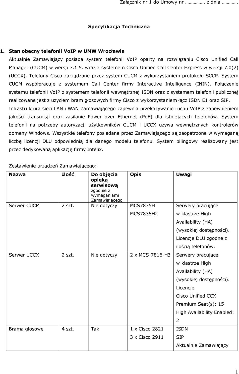 wraz z systemem Cisco Unified Call Center Express w wersji 7.0(2) (UCCX). Telefony Cisco zarządzane przez system CUCM z wykorzystaniem protokołu SCCP.